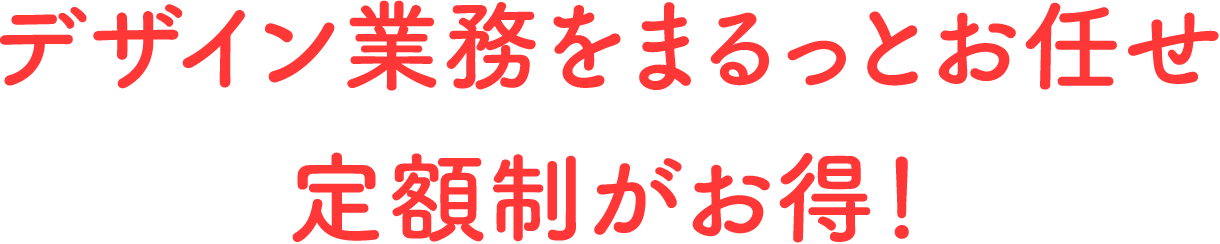 デザイン業務をまるっとお任せ定額制がお得！